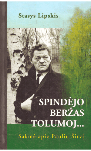 Spindėjo beržas tolumoj... Sakmė apie Paulių Širvį - Stasys Lipskis