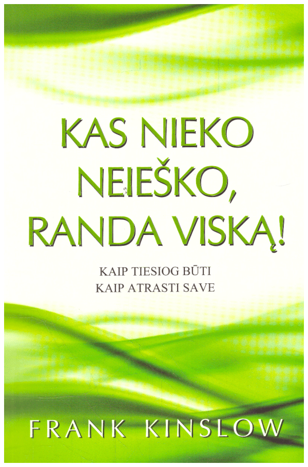 Kas nieko neieško, randa viską! Kaip tiesiog būti. Kaip atrasti save - Frank Kinslow