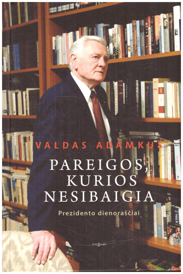 Pareigos, kurios nesibaigia. Prezidento dienoraščiai - Valdas Adamkus