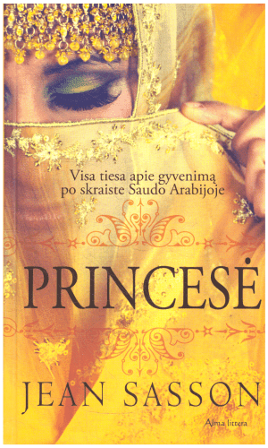 Princesė: visa tiesa apie gyvenimą po skraiste Saudo Arabijoje - Jean Sasson