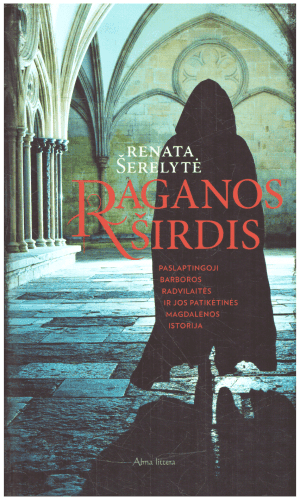 Raganos širdis: paslaptingoji Barboros Radvilaitės ir jos patikėtinės Magdalenos istorija - Renata Šerelytė