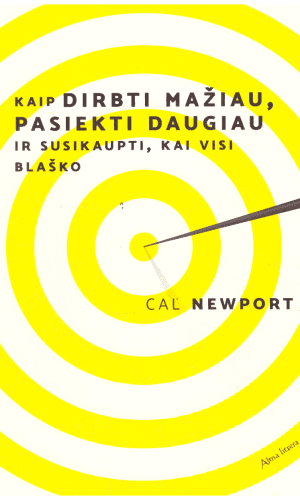 Kaip dirbti mažiau, pasiekti daugiau ir susikaupti, kai visi blaško - Cal Newport