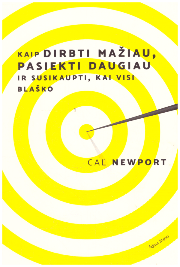 Kaip dirbti mažiau, pasiekti daugiau ir susikaupti, kai visi blaško - Cal Newport