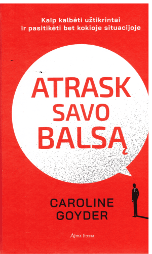 Atrask savo balsą: kaip kalbėti užtikrintai ir pasitikėti bet kokioje situacijoje - Caroline Goyder