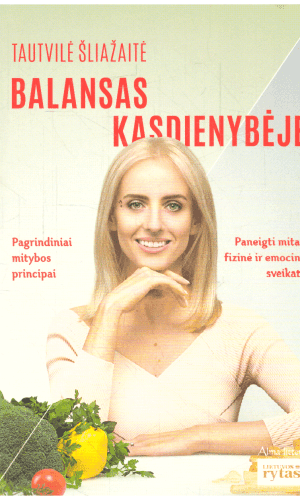 Balansas kasdienybėje: pagrindiniai mitybos principai. Paneigti mitai, fizinė ir emocinė sveikata - Tautvilė Šliažaitė