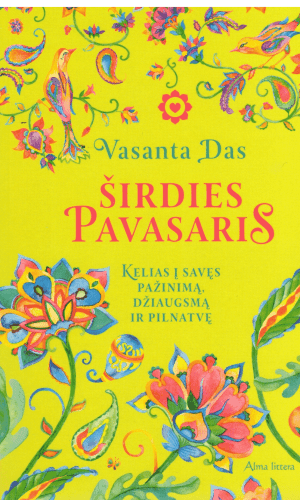 Širdies pavasaris: kelias į savęs pažinimą, džiaugsmą ir pilnatvę - Vasanta Das