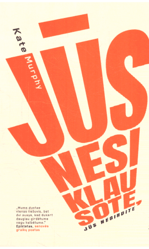 Jūs nesiklausote, jūs negirdite - Kate Murphy