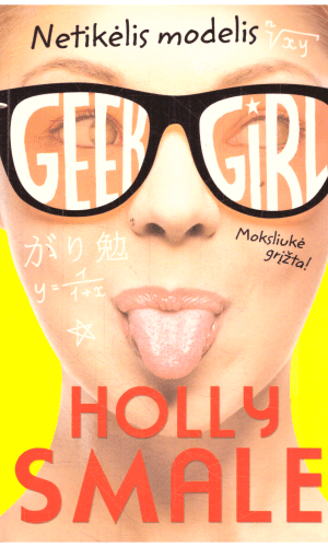 Geek girl. Netikėlis modelis (2 knyga). Moksliukė grįžta! - Holly Smale