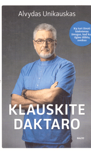 Klauskite daktaro: ką turi žinoti kiekvienas žmogus, kad kuo ilgiau išliktų sveikas - Alvydas Unikauskas