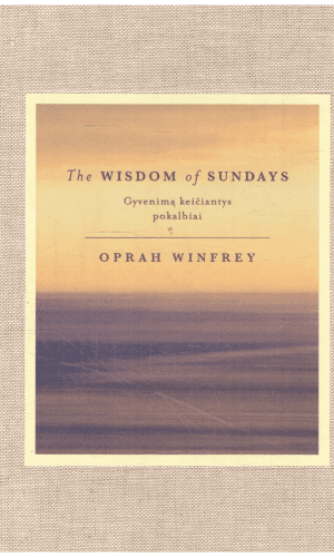 The wisdom of sundays. Gyvenimą keičiantys pokalbiai. Oprah'os nušvitimo akimirkos ir įžvalgos - Oprah Winfrey
