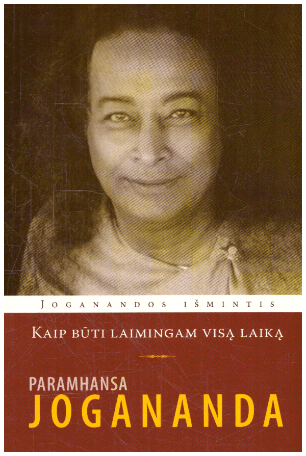 Joganandos išmintis (1). Kaip būti laimingam visą laiką - Paramhansa Jogananda