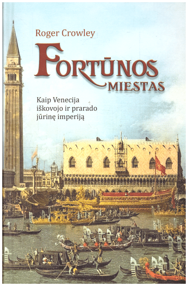 Fortūnos miestas. Kaip Venecija iškovojo ir prarado jūrinę imperiją - Roger Crowley