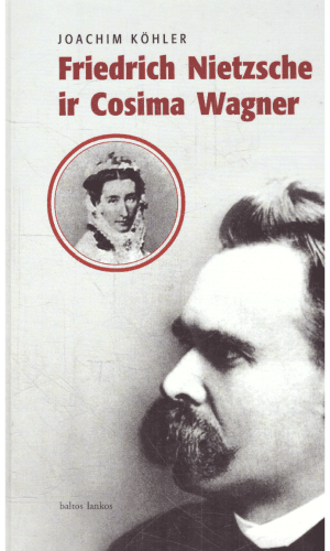 Friedrich Nietzsche ir Cosima Wagner - Joachim Kohler