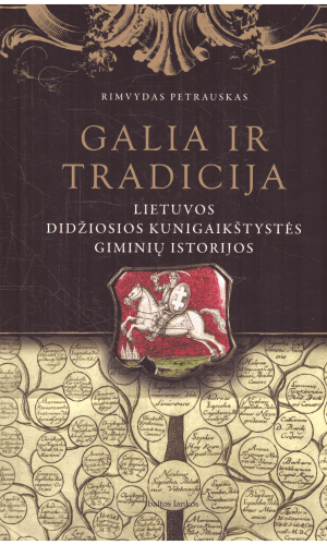Galia ir tradicija. Lietuvos Didžiosios Kunigaikštystės giminių istorijos - Rimvydas Petrauskas