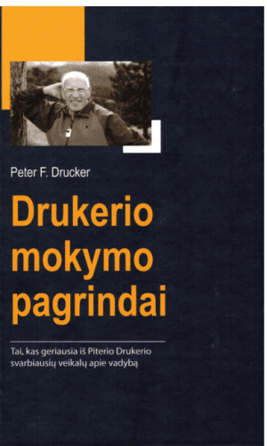 Drukerio mokymo pagrindai. Tai, kas geriausia iš Piterio Drukerio svarbiausių veikalų apie vadybą - Peter F. Drucker