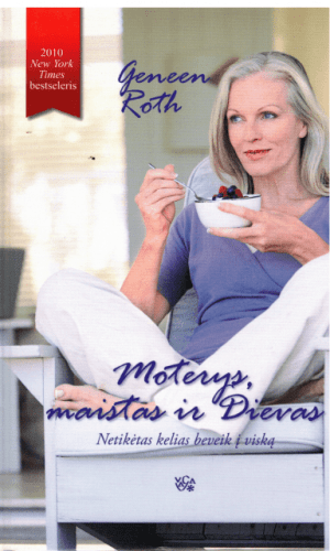 Moterys, maistas ir Dievas: netikėtas kelias beveik į viską - Geneen Roth