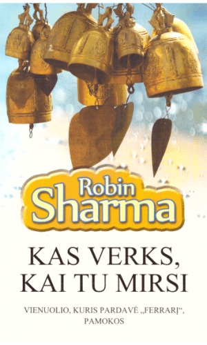 Kas verks, kai tu mirsi. Vienuolio, kuris pardavė "Ferarrį", pamokos - Robin Sharma