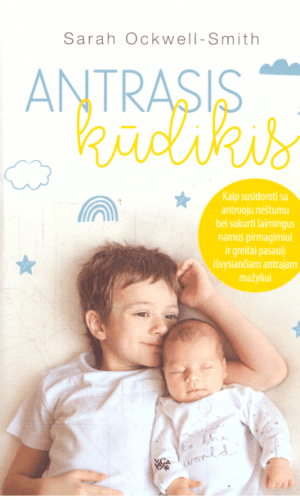 Antrasis kūdikis: kaip susidoroti su antruoju nėštumu bei sukurti laimingus namus pirmagimiui ir greitai pasaulį išvysiančiam antrajam mažyliui - Sarah Ockwell-Smith