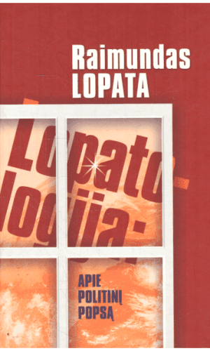 Lopatologija: apie politinį popsą - Raimundas Lopata