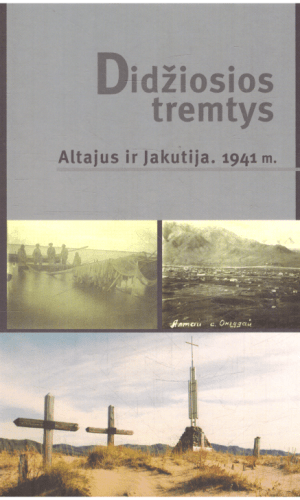 Didžiosios tremtys (2): Altajus ir Jakutija, 1941 m. - sudarė Benas Navakauskas