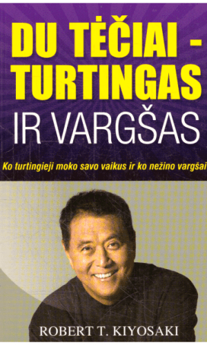 Du tėčiai - turtingas ir vargšas. Ko turtingieji moko savo vaikus ir ko nežino vargšai! - Robertas T. Kijosakis