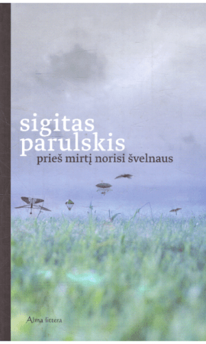 Prieš mirtį norisi švelnaus - Sigitas Parulskis