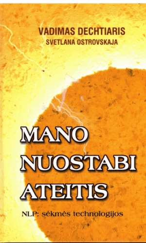 Mano nuostabi ateitis. NLP: sėkmės technologijos - Vadimas Dechtiaris, Svetlana Ostrovskaja