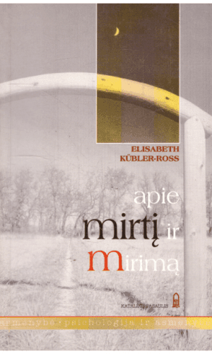 Apie mirtį ir mirimą: pašnekesiai su mirtinais ligoniais - Elisabeth Kübler-Ross