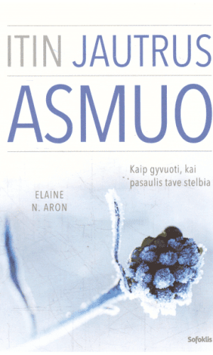 Itin jautrus asmuo: kaip gyvuoti, kai pasaulis tave stelbia - Elaine N. Aron