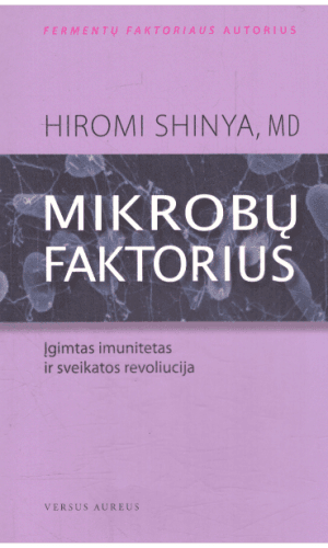 Mikrobų faktorius: įgimtas imunitetas ir sveikatos revoliucija - Hiromi Shinya