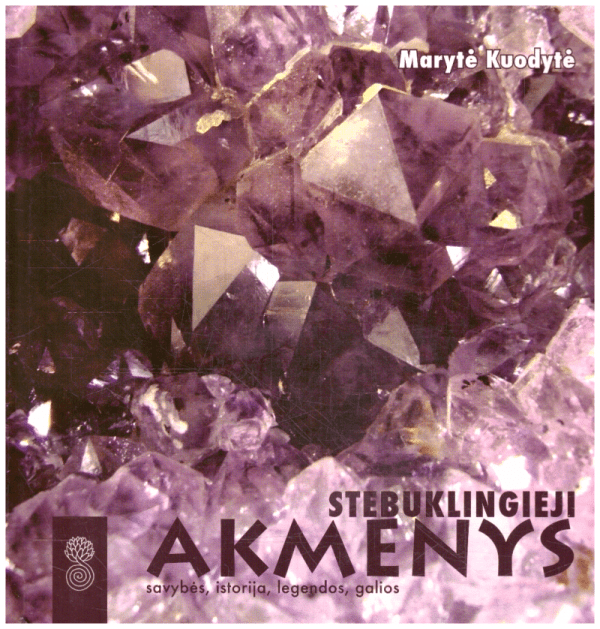 Stebuklingieji akmenys: savybės, istorija, legendos, galios - Marytė Kuodytė