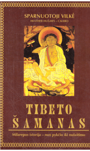 Tibeto šamanas: Milarepos istorija – nuo pykčio iki nušvitimo - Sparnuotoji Vilkė Heather Hughes-Calero