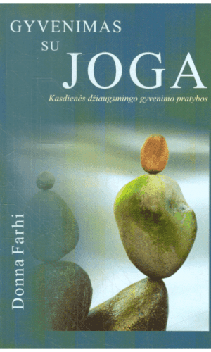 Gyvenimas su joga: kasdienės džiaugsmingo gyvenimo pratybos - Donna Farhi