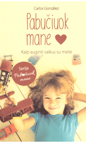 Pabučiuok mane: kaip auginti vaikus su meile - Carlos González