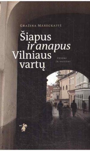 Šiapus ir anapus Vilniaus vartų: veidai ir vaizdai - Gražina Mareckaitė
