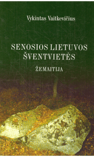 Senosios Lietuvos šventvietės. Žemaitija - Vykintas Vaitkevičius