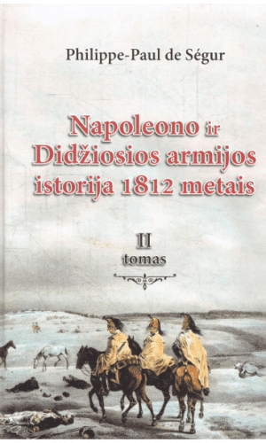 Napoleono ir Didžiosios armijos istorija 1812 metais (2 tomas) - Philippe Paul de Segur