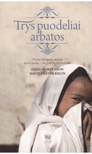 Trys puodeliai arbatos: vieno žmogaus misija kurti taiką... ne ginklu, o pieštuku - Greg Mortenson