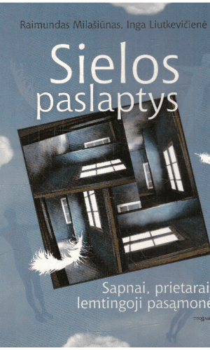 Sielos paslaptys: sapnai, prietarai, lemtingoji pasąmonė - Raimundas Milašiūnas, Inga Liutkevičienė