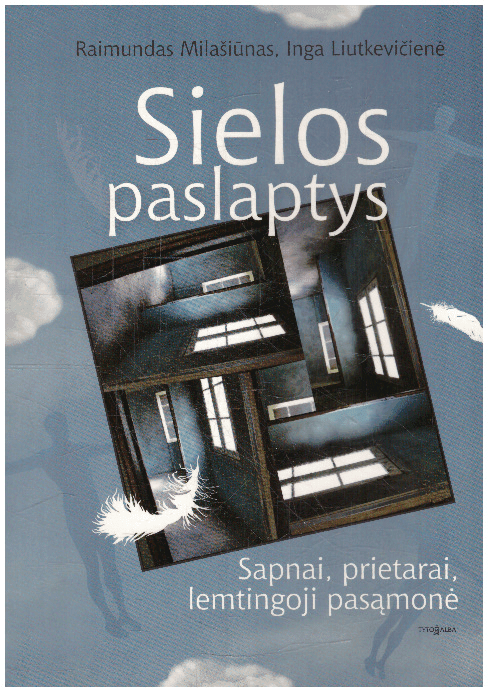 Sielos paslaptys: sapnai, prietarai, lemtingoji pasąmonė - Raimundas Milašiūnas, Inga Liutkevičienė