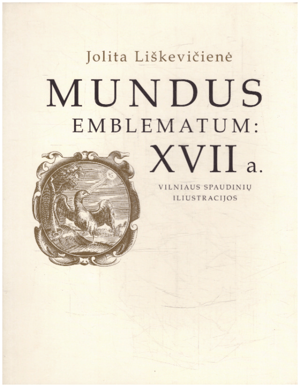 Mundus emblematum: XVII a. Vilniaus spaudinių iliustracijos - Jolita Liškevičienė