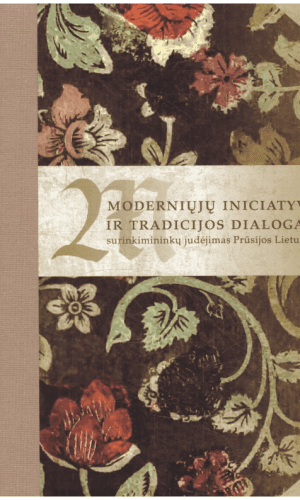 Moderniųjų iniciatyvų ir tradicijos dialogas: surinkimininkų judėjimas Prūsijos Lietuvoje - Sudarė: Inga Strungytė-Liugienė