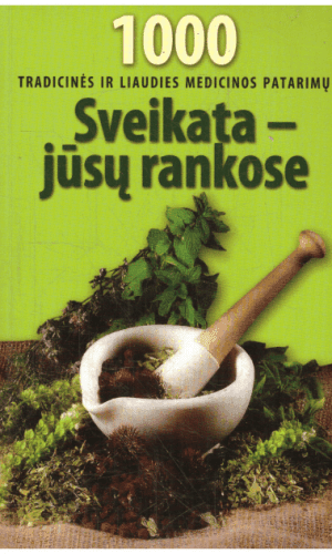 Sveikata Jūsų rankose. 1000 tradicinės ir liaudies medicinos patarimų - Vytautas Stašelis