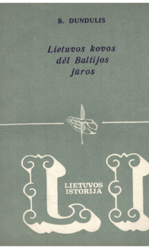 Lietuvos kovos dėl Baltijos jūros - B. Dundulis
