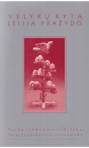 Velykų rytą lelija pražydo. Verbų sekmadienio, Velykų, Jurginių papročiai ir tautosaka - N. Marcinkevičienė ir kiti