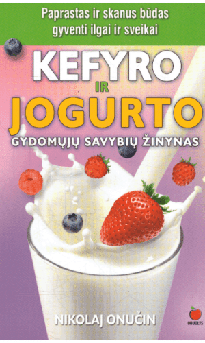 Kefyro ir jogurto gydomųjų savybių žinynas: paprastas ir lengvas kelias sveikatos ir ilgaamžiškumo link - Niklolaj Onučin
