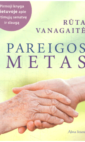Pareigos metas. Pirmoji knyga Lietuvoje apie artimųjų senatvę ir slaugą - Rūta Vanagaitė
