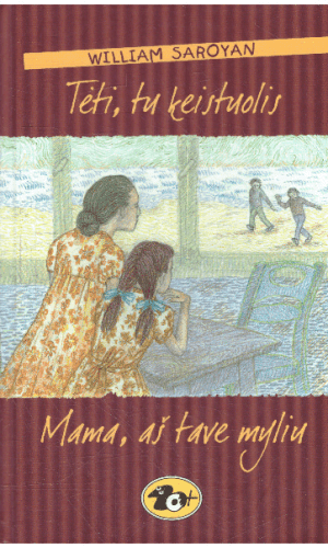 Tėti, tu keistuolis. Mama, aš tave myliu - William Saroyan (Sarojanas)