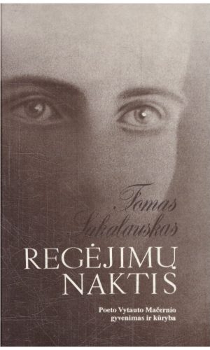 Regėjimų naktis. Vytauto Mačernio gyvenimo ir kūrybos vizijos - Tomas Sakalauskas