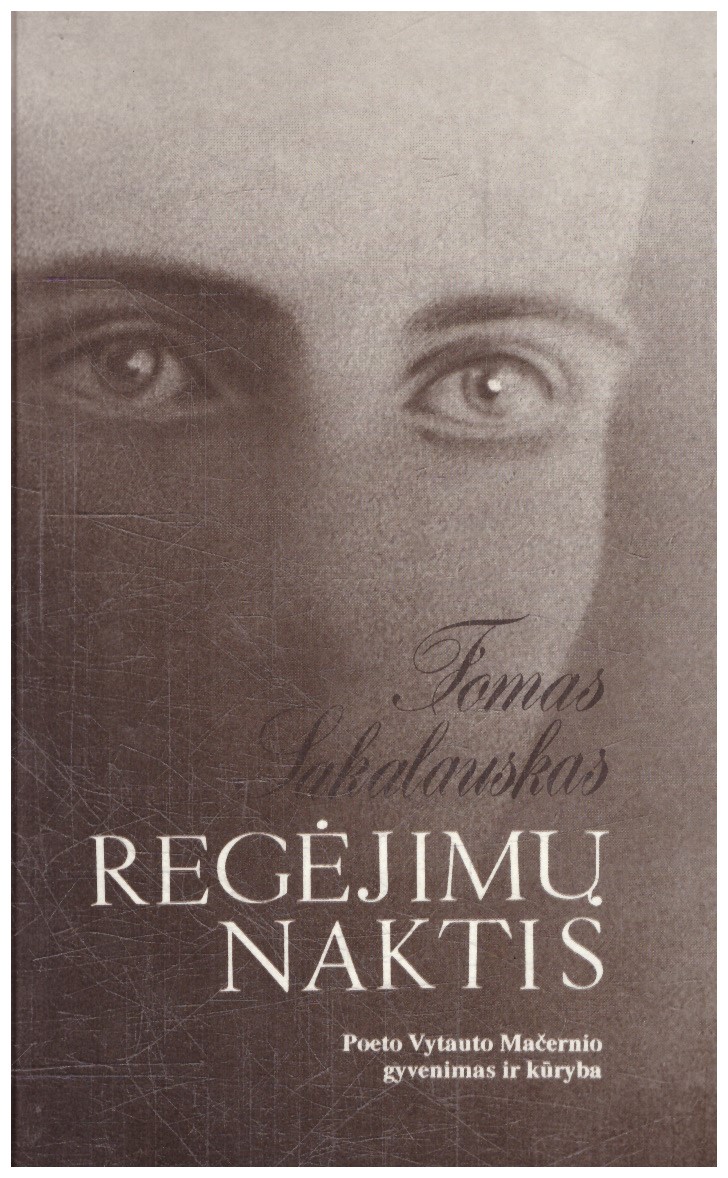 Regėjimų naktis. Vytauto Mačernio gyvenimo ir kūrybos vizijos - Tomas Sakalauskas